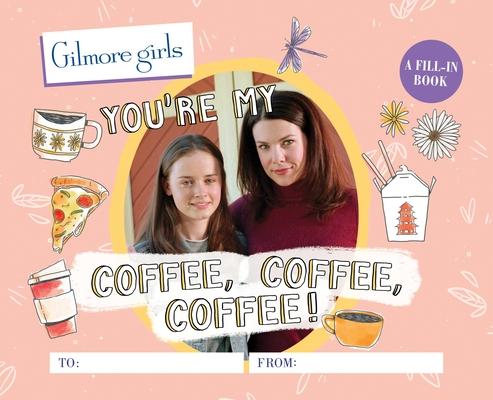 Gilmore Girls: You’’re My Coffee, Coffee, Coffee! a Fill-In Book