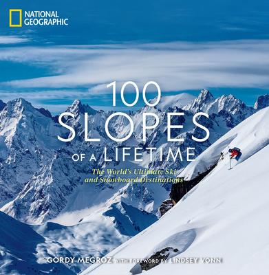 100 Slopes of a Lifetime: The World’’s Ultimate Ski and Snowboard Destinations