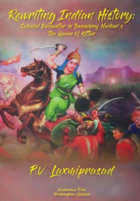 Rewriting Indian History: Colonial Encounters in Chitra Banerjee Divakaruni’’s the Last Queen and Basavaraj Naikar’’s the Queen of Kittur