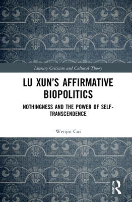 Lu Xun’’s Affirmative Biopolitics: Nothingness and the Power of Self-Transcendence