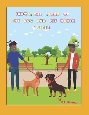 Imbwa, The Story of the Dog and His Harsh Master: A lovely children’’s book based on a Zambian Bemba Proverb for ages 1-3 4-6 7-8