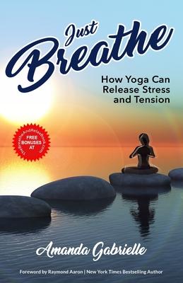 Just Breathe: How Yoga Can Release Stress and Tension