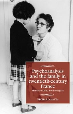 Psychoanalysis and the Family in Twentieth-Century France: Françoise Dolto and Her Legacy