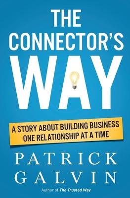 The Connector’s Way: A Story About Building Business One Relationship at a Time