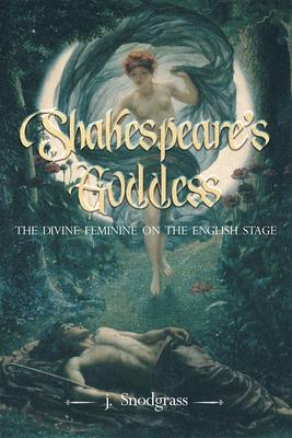 Shakespeare’’s Goddess: The Divine Feminine on the English Stage