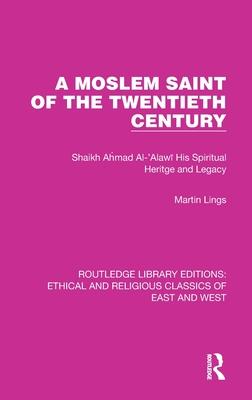 A Moslem Saint of the Twentieth Century: Shaikh Ahmad Al-’’Alawī His Spiritual Heritage and Legacy