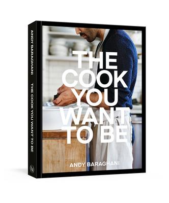 The Cook You Want to Be: Recipes and Advice for Defining and Developing Your Cooking Style [A Cookbook]