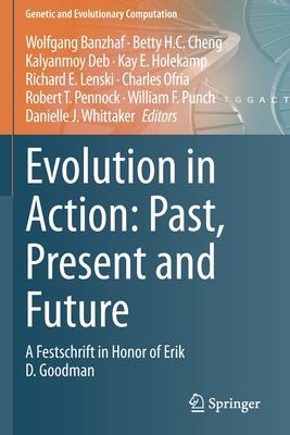 Evolution in Action: Past, Present and Future: A Festschrift in Honor of Erik D. Goodman