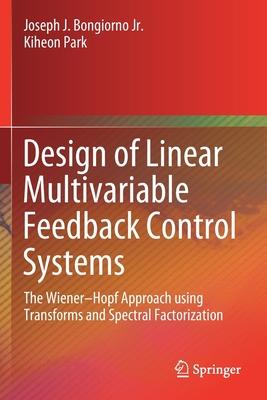 Design of Linear Multivariable Feedback Control Systems: The Wiener-Hopf Approach Using Transforms and Spectral Factorization
