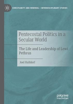 Pentecostal Politics in a Secular World: The Life and Leadership of Lewi Pethrus