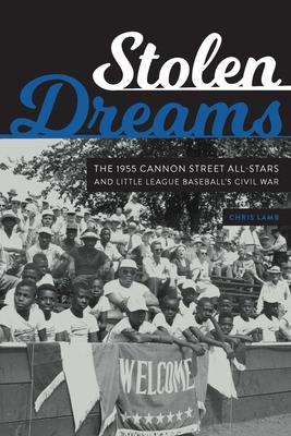 Stolen Dreams: The 1955 Cannon Street All-Stars and Little League Baseball’’s Civil War