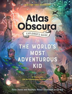 The Atlas Obscura Explorer’’s Guide for the World’’s Most Adventurous Kid