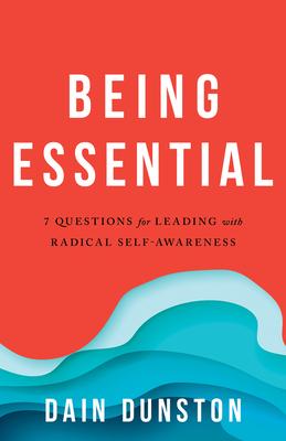 Being Essential: Seven Questions for Leading with Radical Self-Awareness