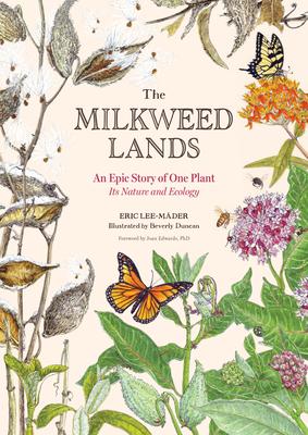 The Milkweed Lands: A Portrait of One of North America’’s Most Overlooked Plants and the Diverse World It Supports