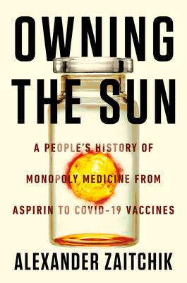 Owning the Sun: A People’’s History of Monopoly Medicine from Aspirin to Covid-19