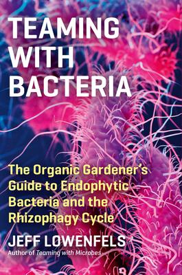 Teaming with Bacteria: The Gardener’’s Guide to Endophytic Bacteria and the Rhizophagy Cycle