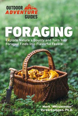 Foraging: Explore Nature’’s Bounty and Turn Your Foraged Finds Into Flavorful Feasts
