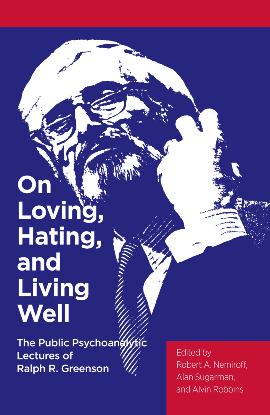 On Loving, Hating, and Living Well: The Public Psychoanalytic Lectures of Ralph R. Greenson