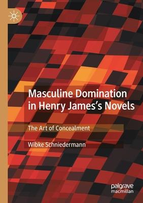 Masculine Domination in Henry James’’s Novels: The Art of Concealment