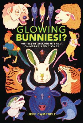 Glowing Bunnies!?: Why We’’re Making Hybrids, Chimeras, and Clones