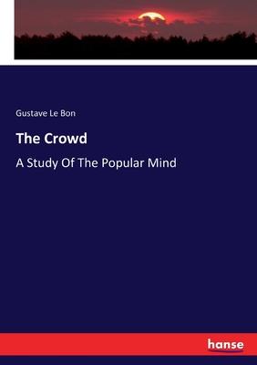The Crowd. A Study Of The Popular Mind