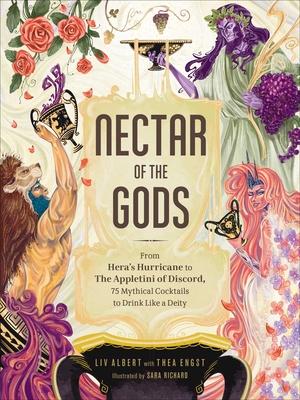 Nectar of the Gods: From Hera’’s Hurricane to the Appletini of Discord, 75 Mythical Cocktails to Drink Like a Deity