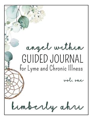 The Angel Within Guided Journal: for Lyme and Chronic Illness: Volume One