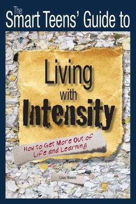 The Smart Teens’’ Guide to Living with Intensity: How to Get More Out of Life and Learning