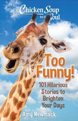 Chicken Soup for the Soul: Too Funny!: 101 Hilarious Stories to Brighten Your Days