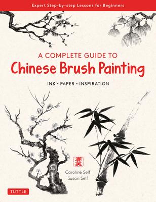 A Complete Guide to Chinese Brush Painting: Ink Paper Inspiration - Expert Step-By-Step Lessons for Beginners