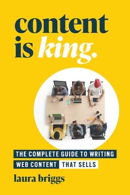 Content Is King: The Complete Guide to Writing Web Content That Sells