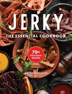 Jerky: The Essential Cookbook with Over 100 Recipes for Drying, Curing, and Preserving Meat