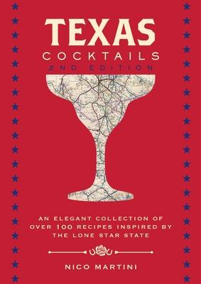Texas Cocktails, 2nd Edition: An Elegant Collection of Over 100 Recipes Inspired by the Lone Star State