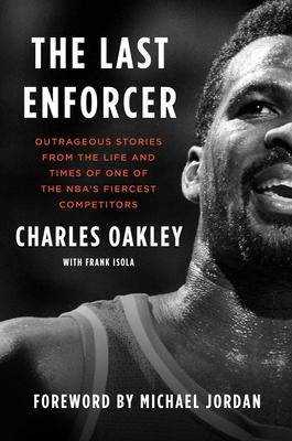 The Last Enforcer: Outrageous Stories from the Life and Times of One of the Nba’’s Fiercest Competitors