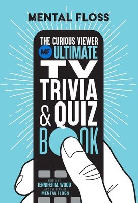 Mental Floss: The Curious Viewer Ultimate Quiz & Trivia Book: 500+ Questions and Answers from the Experts at Mental Floss