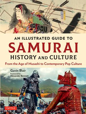 An Illustrated Guide to Samurai History, Art and Culture: From the Age of Musashi to Contemporary Pop Culture