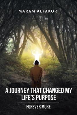 A Journey That Changed My Life’’s Purpose: Forever More