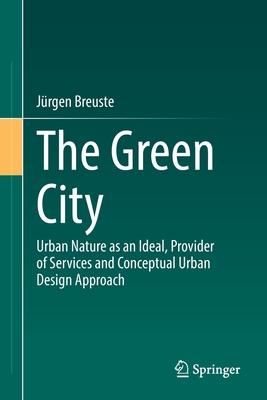 The Green City: Urban Nature as an Ideal, Provider of Services and Conceptual Urban Design Approach