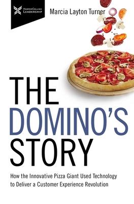 The Domino’’s Story: How the Innovative Pizza Giant Used Technology to Deliver a Customer Experience Revolution