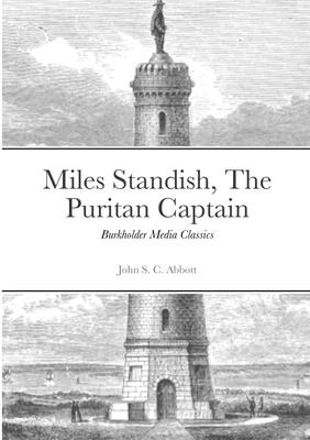Miles Standish, The Puritan Captain: Burkholder Media Classics