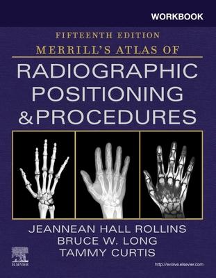 Workbook for Merrill’’s Atlas of Radiographic Positioning and Procedures