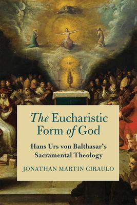 The Eucharistic Form of God: Hans Urs von Balthasar’s Sacramental Theology