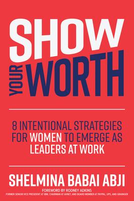 Show Your Worth: 8 Intentional Practices for Women to Emerge as a Leader at Work