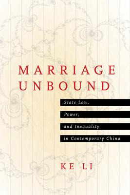 Marriage Unbound: Divorce Litigation, Power, and Inequality in Contemporary China