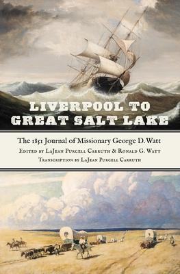 Liverpool to Great Salt Lake: The 1851 Journal of Missionary George D. Watt