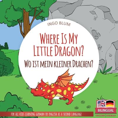 Where Is My Little Dragon? - Wo ist mein kleiner Drachen?: English German Bilingual Children’’s picture Book