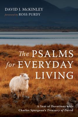 The Psalms for Everyday Living: A Year of Devotions with Charles Spurgeon’’s Treasury of David