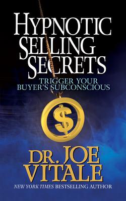 Hypnotic Selling Secrets: Trigger Your Buyer’’s Subconscious