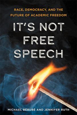 It’’s Not Free Speech: Race, Democracy, and the Future of Academic Freedom