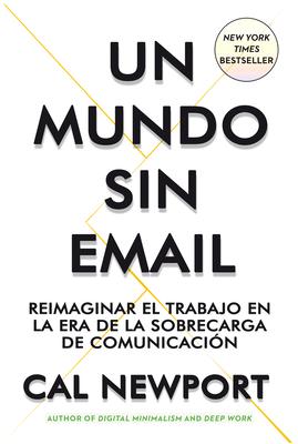 Un Mundo Sin E-mail (a Wold Without E-mail Spanish Edition): Reimaginar El Trabajo En Una Época Con Exceso de Comunicación